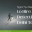 Signs You Need to Hire a Detective in Delhi Today